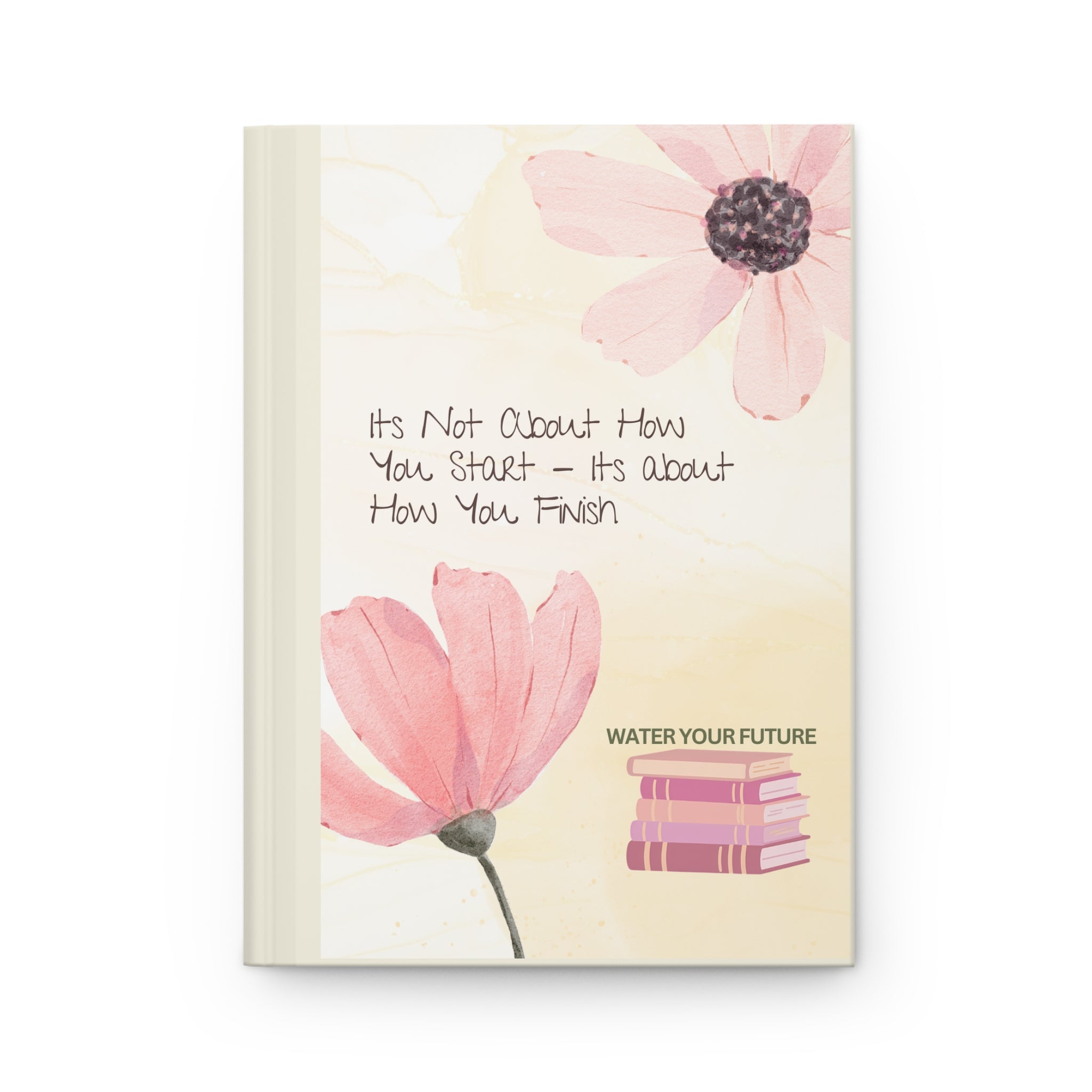 Floral 'It's Not About How You Start' Hardcover Journal — Water Your Future